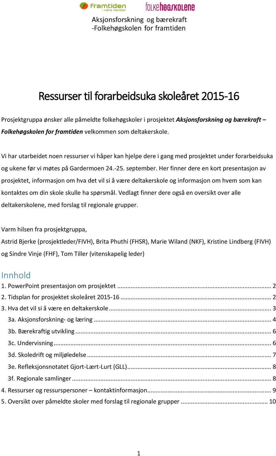 Her finner dere en kort presentasjon av prosjektet, informasjon om hva det vil si å være deltakerskole og informasjon om hvem som kan kontaktes om din skole skulle ha spørsmål.