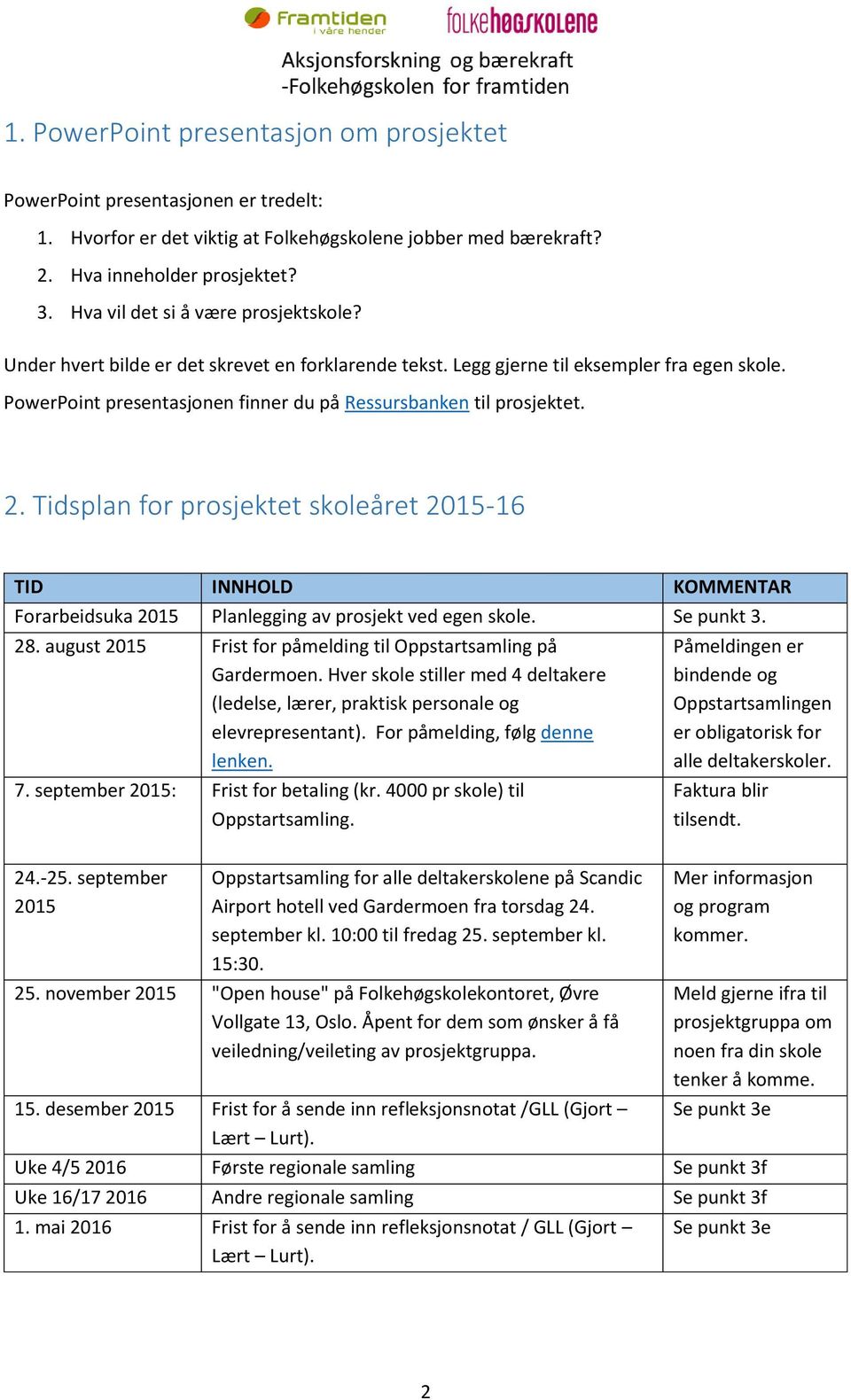 PowerPoint presentasjonen finner du på Ressursbanken til prosjektet. 2. Tidsplan for prosjektet skoleåret 2015-16 TID INNHOLD KOMMENTAR Forarbeidsuka 2015 Planlegging av prosjekt ved egen skole.