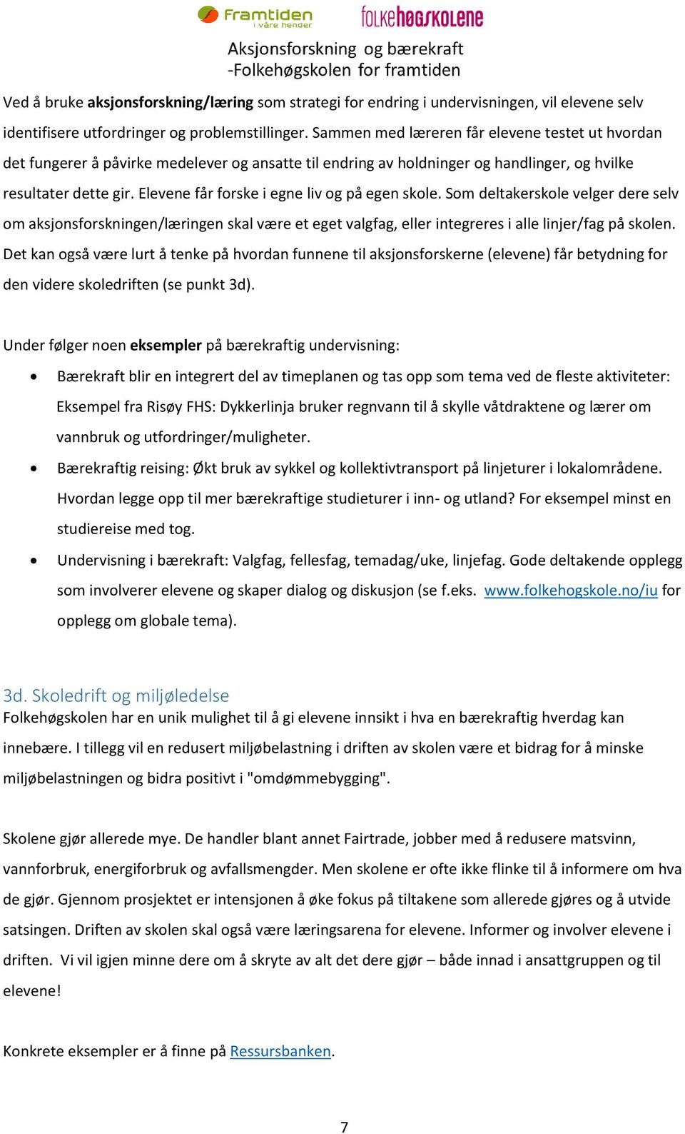 Elevene får forske i egne liv og på egen skole. Som deltakerskole velger dere selv om aksjonsforskningen/læringen skal være et eget valgfag, eller integreres i alle linjer/fag på skolen.