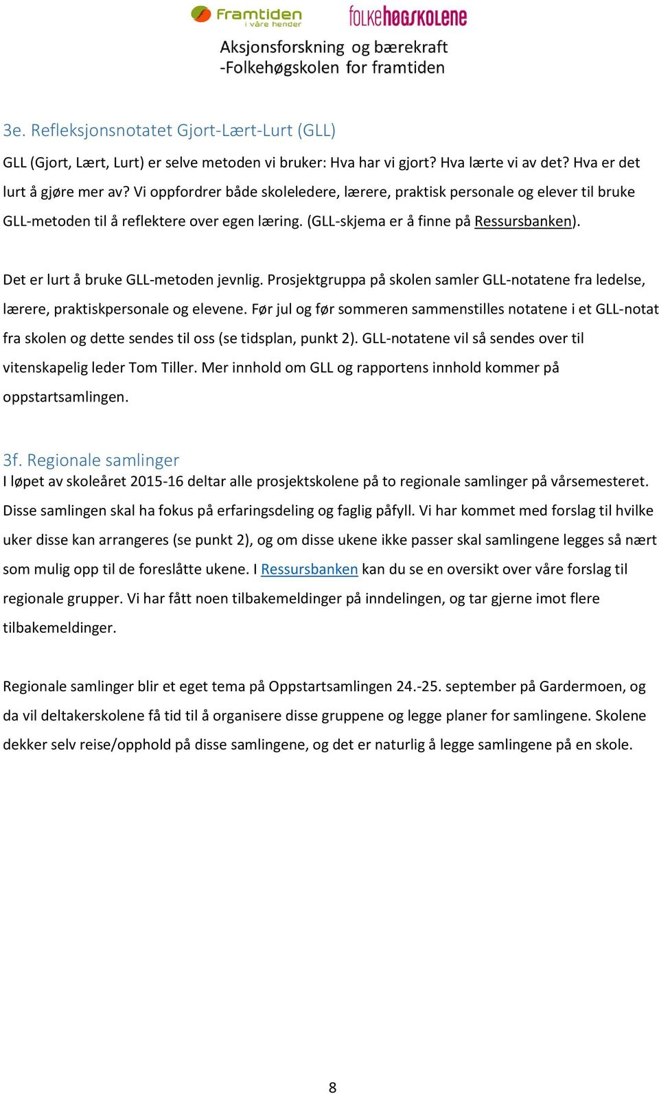 Det er lurt å bruke GLL-metoden jevnlig. Prosjektgruppa på skolen samler GLL-notatene fra ledelse, lærere, praktiskpersonale og elevene.