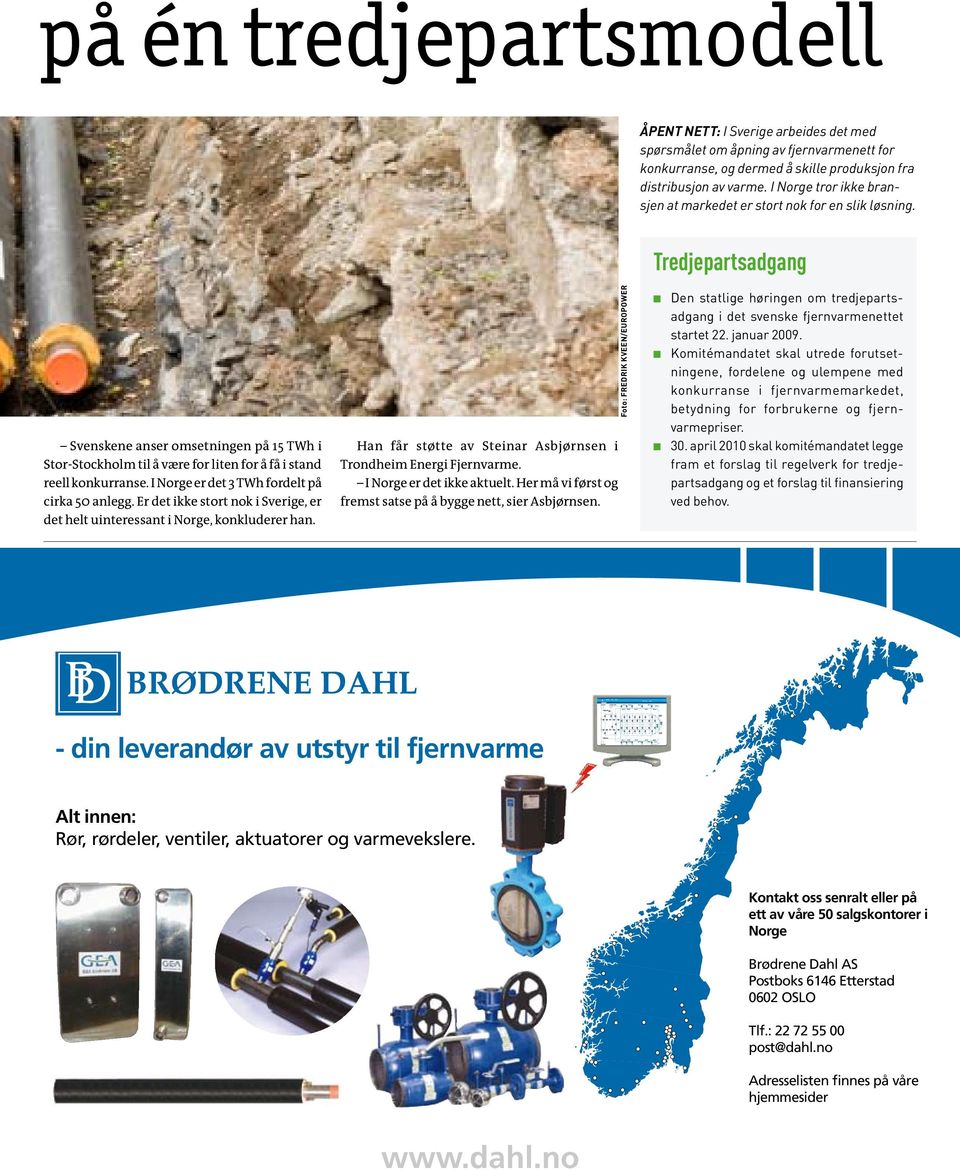 Tredjepartsadgang Svenskene anser omsetningen på 15 TWh i Stor-Stockholm til å være for liten for å få i stand reell konkurranse. I Norge er det 3 TWh fordelt på cirka 50 anlegg.