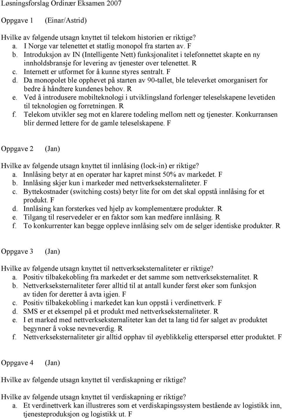 F d. Da monopolet ble opphevet på starten av 90-tallet, ble televerket omorganisert for bedre å håndtere kundenes behov. R e.