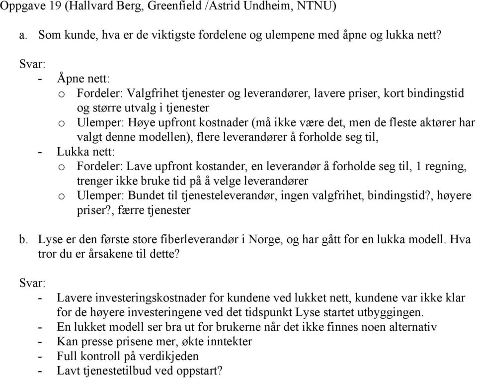 har valgt denne modellen), flere leverandører å forholde seg til, - Lukka nett: o Fordeler: Lave upfront kostander, en leverandør å forholde seg til, 1 regning, trenger ikke bruke tid på å velge