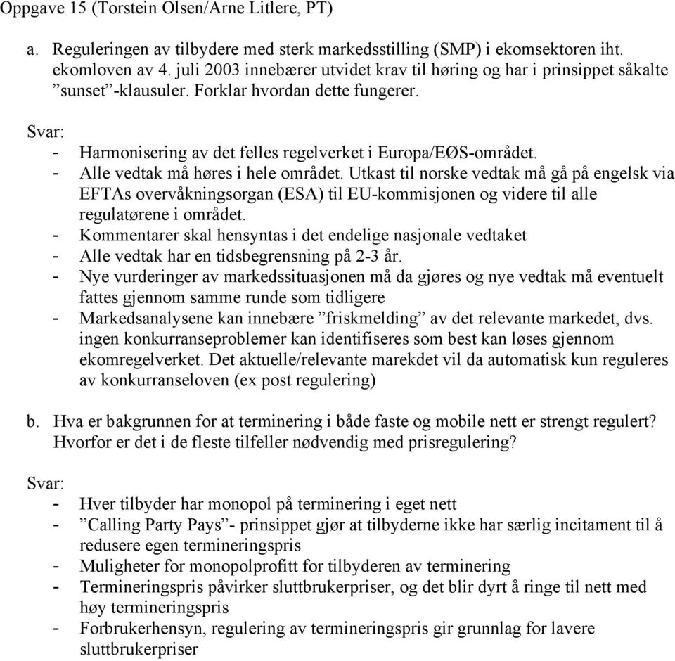 - Alle vedtak må høres i hele området. Utkast til norske vedtak må gå på engelsk via EFTAs overvåkningsorgan (ESA) til EU-kommisjonen og videre til alle regulatørene i området.