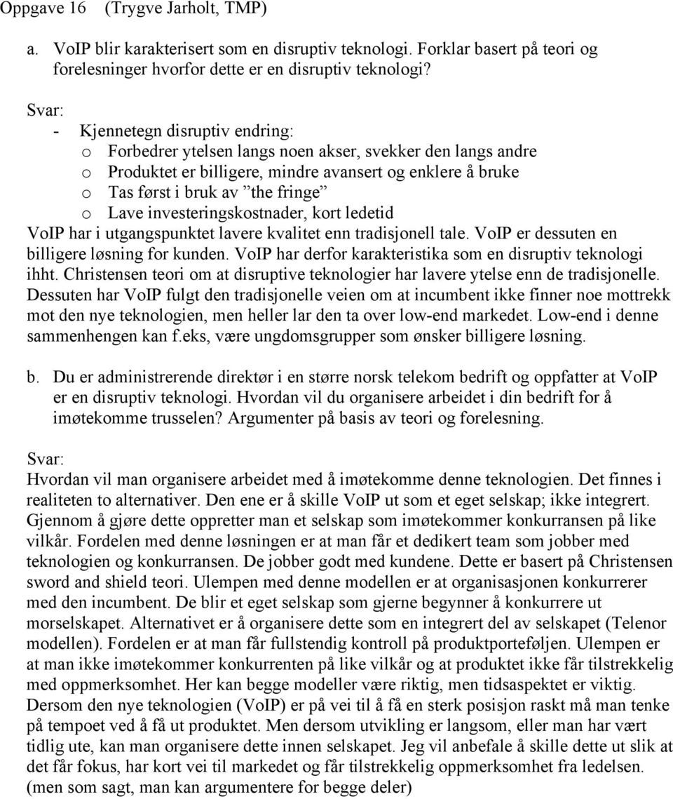 investeringskostnader, kort ledetid VoIP har i utgangspunktet lavere kvalitet enn tradisjonell tale. VoIP er dessuten en billigere løsning for kunden.