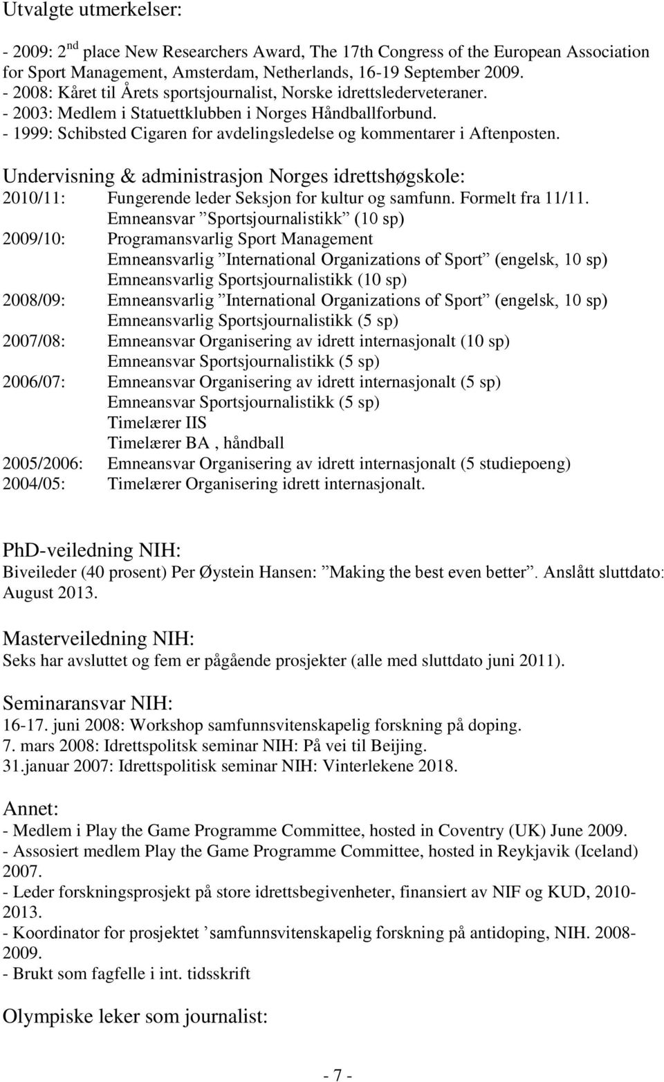 - 1999: Schibsted Cigaren for avdelingsledelse og kommentarer i Aftenposten. Undervisning & administrasjon Norges idrettshøgskole: 2010/11: Fungerende leder Seksjon for kultur og samfunn.