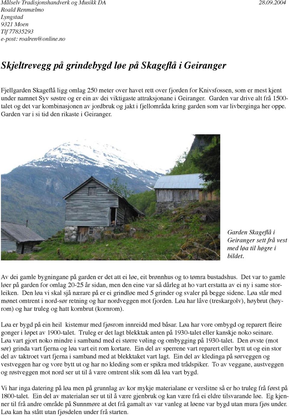 av dei viktigaste attraksjonane i Geiranger. Garden var drive alt frå 1500- talet og det var kombinasjonen av jordbruk og jakt i fjellområda kring garden som var livberginga her oppe.