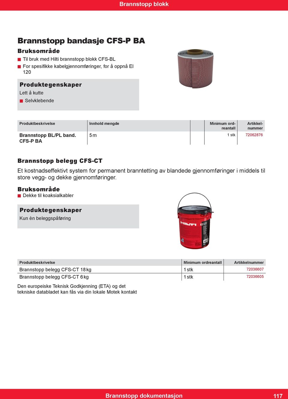 CFS-P BA Produktbeskrivelse Innhold mengde Minimum ordreantall Artikkelnummer 5 m 1 stk 72062876 Brannstopp belegg CFS-CT Et kostnadseffektivt system for permanent branntetting av blandede