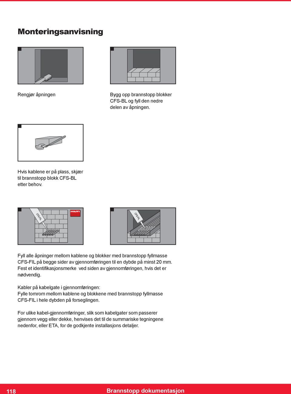Fyll alle åpninger mellom kablene og blokker med brannstopp fyllmasse CFS-FIL på begge sider av gjennomføringen til en dybde på minst 20 mm.