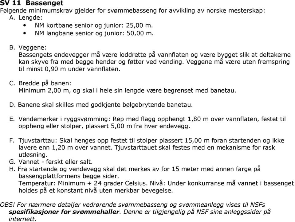 Banene skal skilles med godkjente bølgebrytende banetau. E.