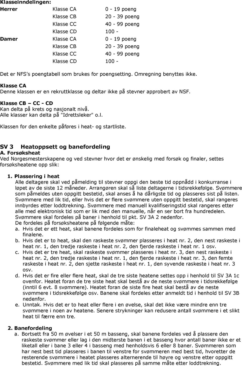 Klasse CB CC - CD Kan delta på krets og nasjonalt nivå. Alle klasser kan delta på "Idrettsleker" o.l. Klassen for den enkelte påføres i heat- og startliste. SV 3 Heatoppsett og banefordeling A.