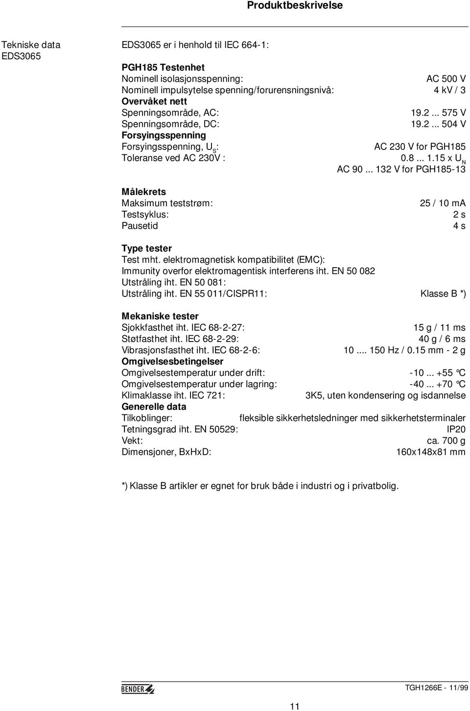 .. 132 V for PGH185-13 Målekrets Maksimum teststrøm: Testsyklus: Pausetid 25 / 10 ma 2 s 4 s Type tester Test mht.