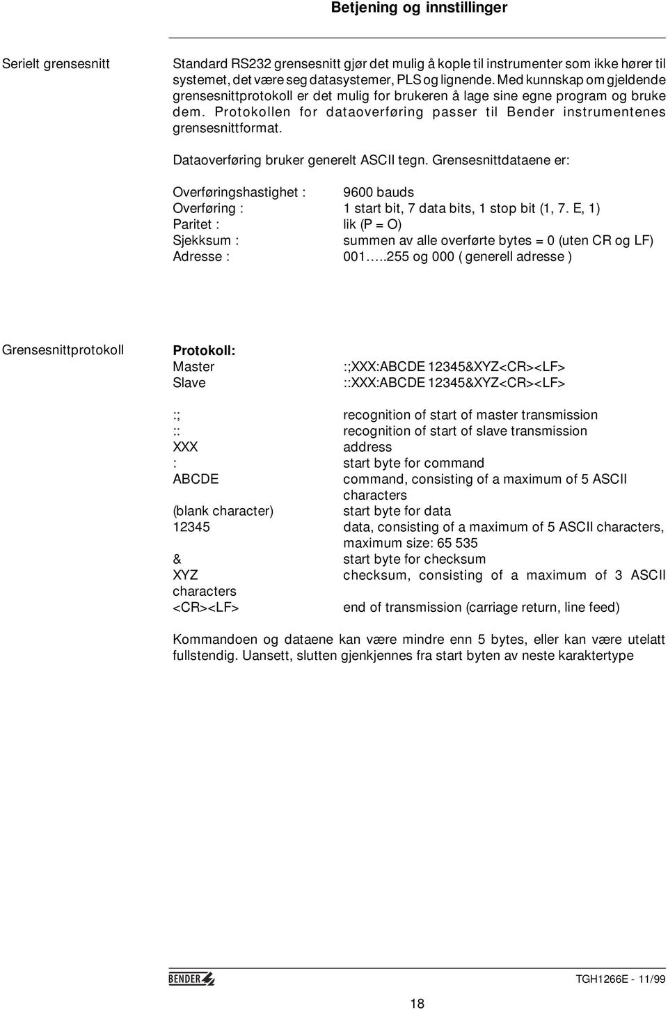 Dataoverføring bruker generelt ASCII tegn. Grensesnittdataene er: Overføringshastighet : 9600 bauds Overføring : 1 start bit, 7 data bits, 1 stop bit (1, 7.