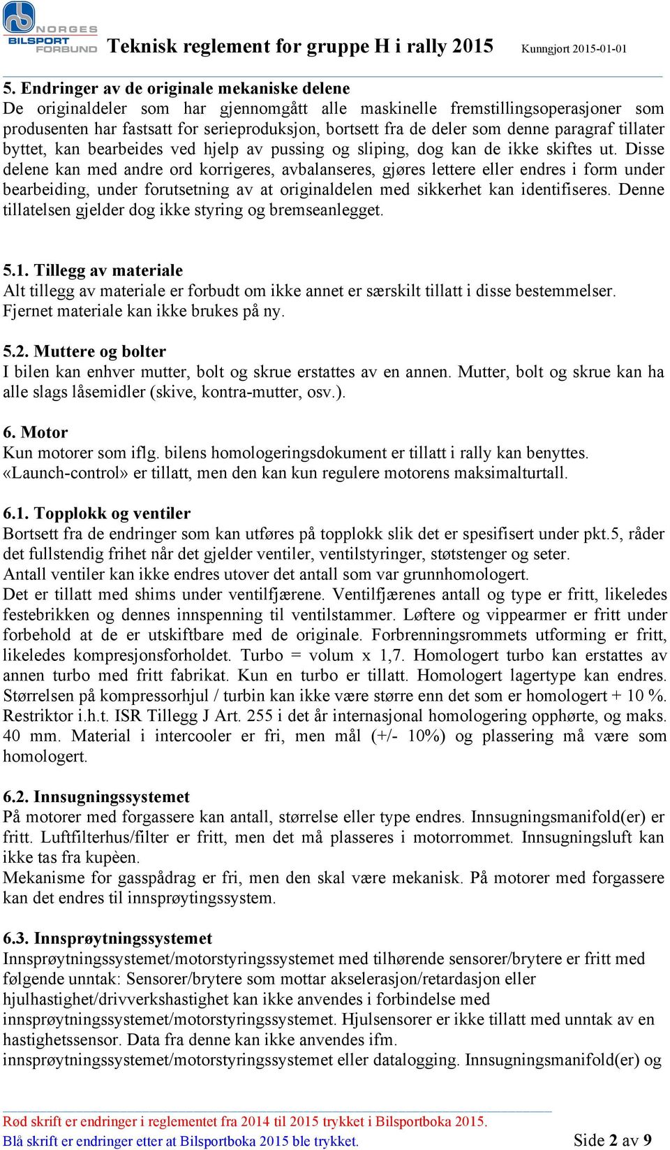 Disse delene kan med andre ord korrigeres, avbalanseres, gjøres lettere eller endres i form under bearbeiding, under forutsetning av at originaldelen med sikkerhet kan identifiseres.