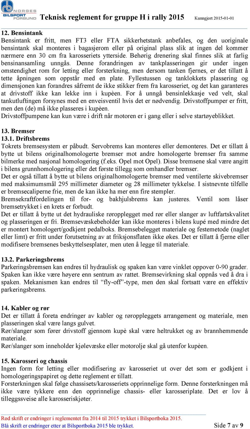 Denne forandringen av tankplasseringen gir under ingen omstendighet rom for letting eller forsterkning, men dersom tanken fjernes, er det tillatt å tette åpningen som oppstår med en plate.