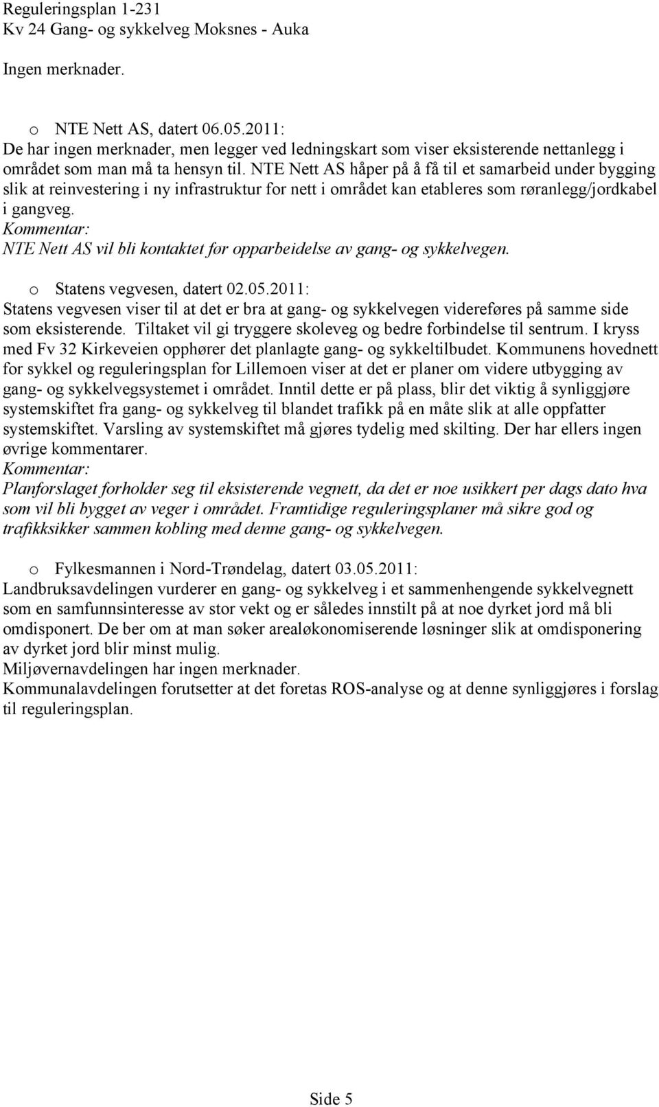 Kommentar: NTE Nett AS vil bli kontaktet før opparbeidelse av gang- og sykkelvegen. o Statens vegvesen, datert 02.05.