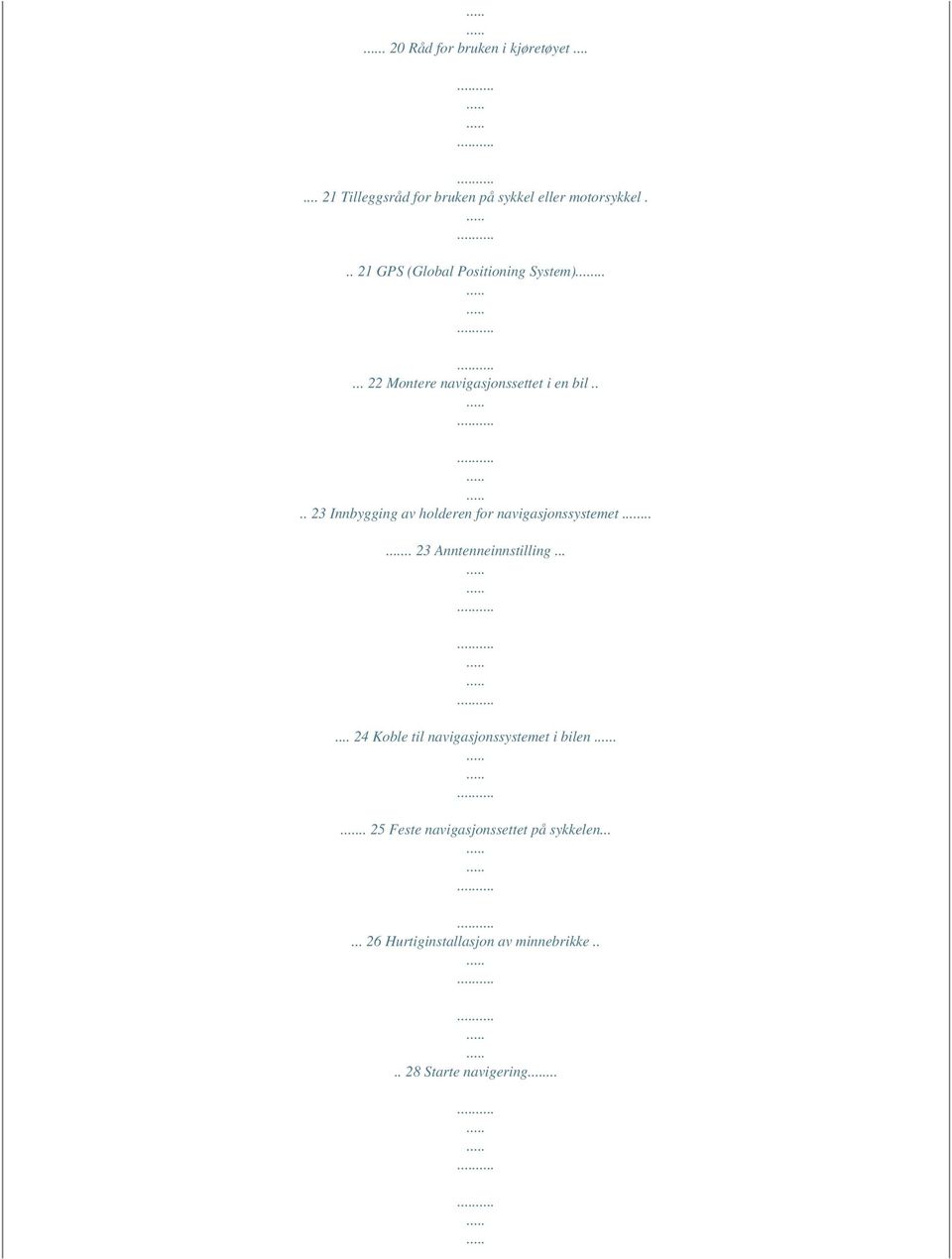 ... 23 Innbygging av holderen for navigasjonssystemet..... 23 Anntenneinnstilling.