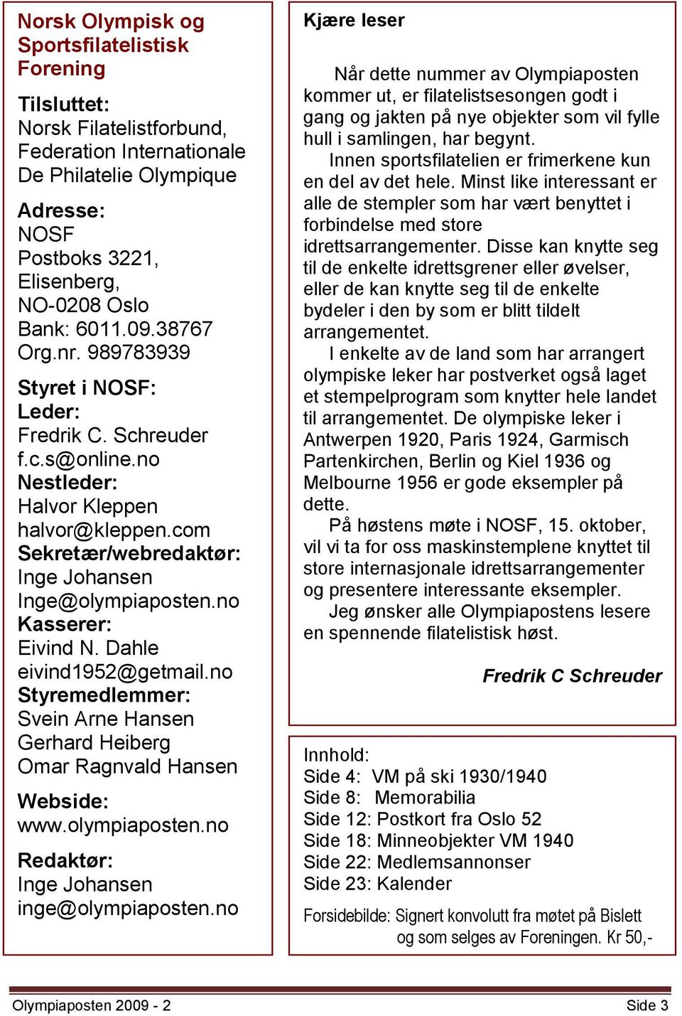 no Kasserer: Eivind N. Dahle eivind1952@getmail.no Styremedlemmer: Svein Arne Hansen Gerhard Heiberg Omar Ragnvald Hansen Webside: www.olympiaposten.no Redaktør: Inge Johansen inge@olympiaposten.