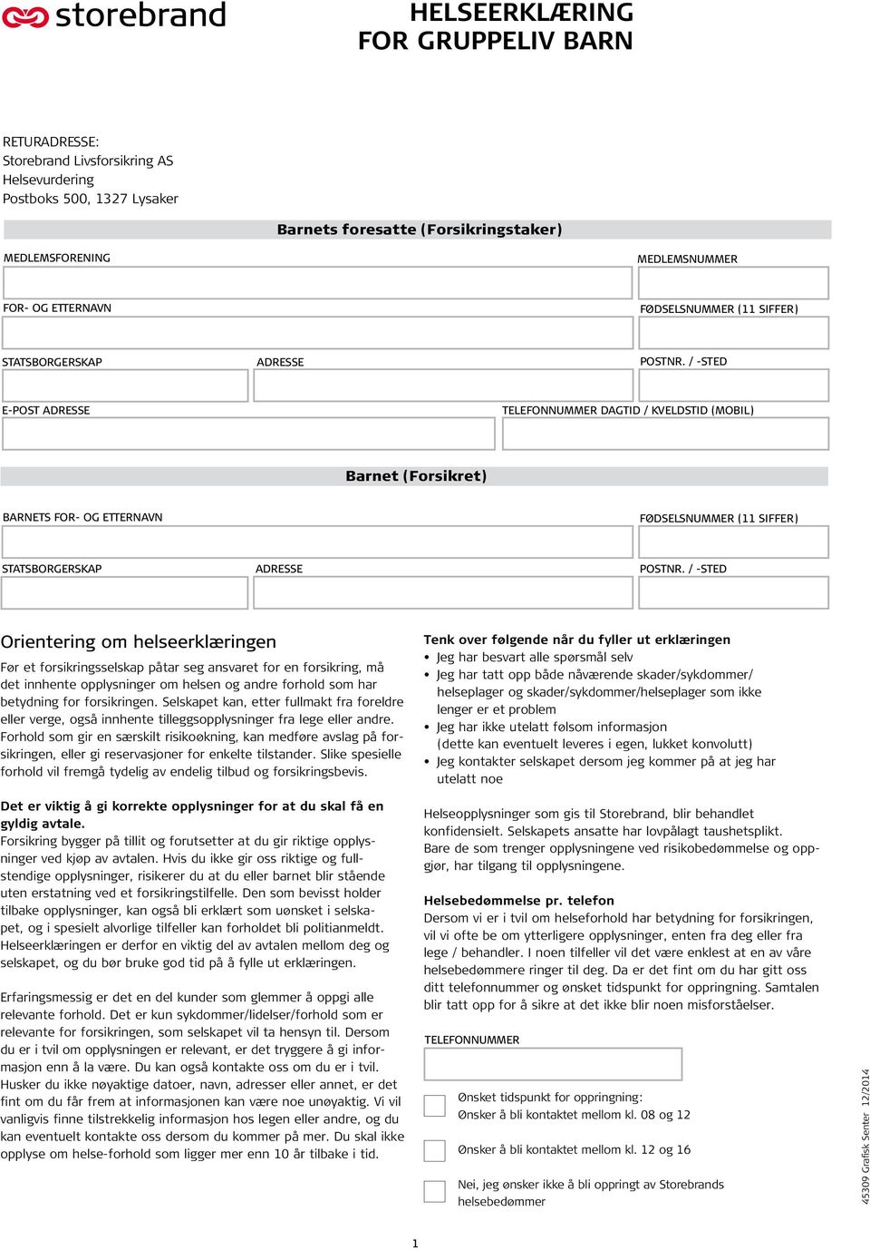 / -STED Orientering om helseerklæringen Før et forsikringsselskap påtar seg ansvaret for en forsikring, må det innhente opplysninger om helsen og andre forhold som har betydning for forsikringen.