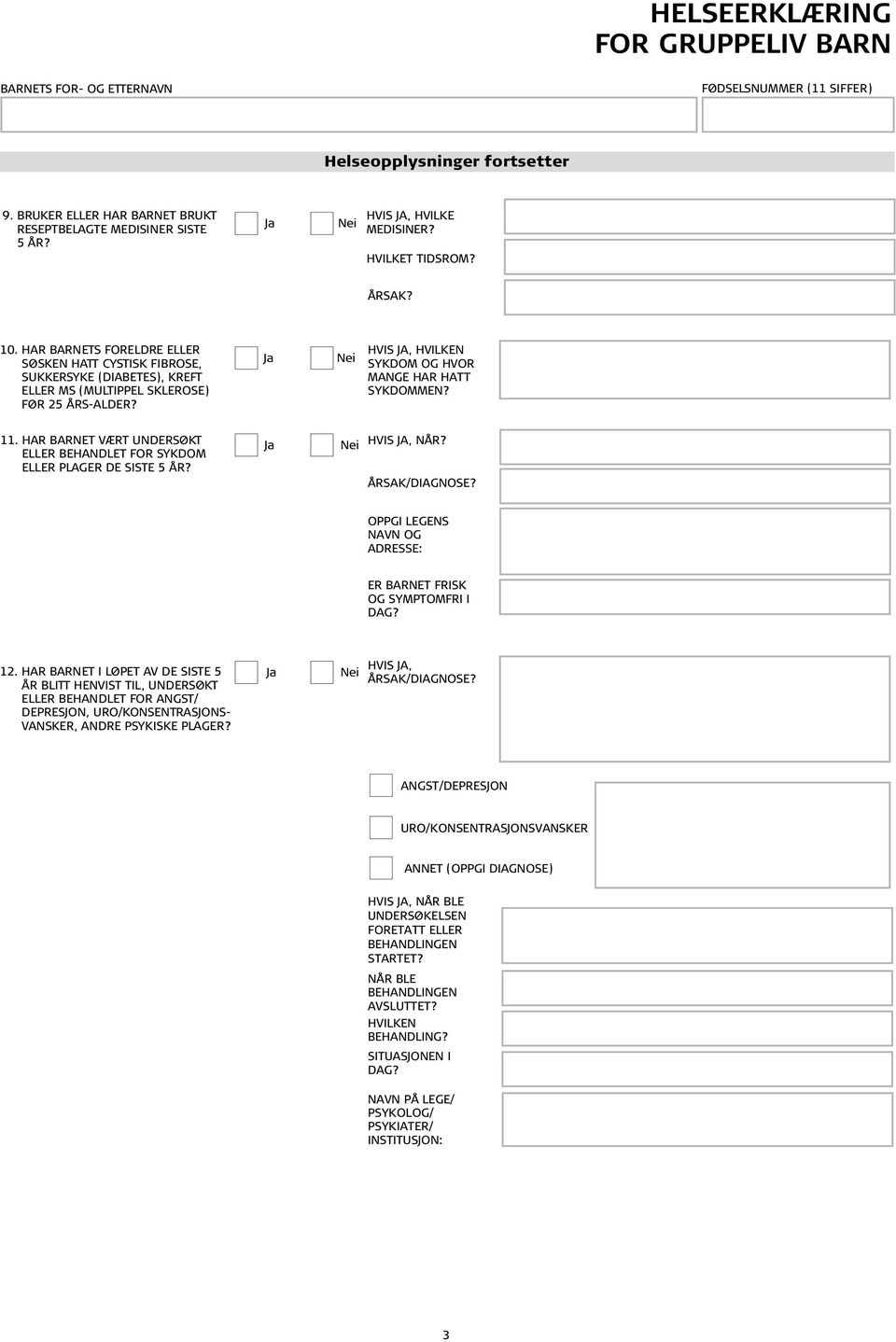 HAR BARNET VÆRT UNDERSØKT ELLER BEHANDLET FOR SYKDOM ELLER PLAGER DE SISTE 5 ÅR? HVIS JA, NÅR? ÅRSAK/DIAGNOSE? OPPGI LEGENS NAVN OG ADRESSE: ER BARNET FRISK OG SYMPTOMFRI I DAG? 12.