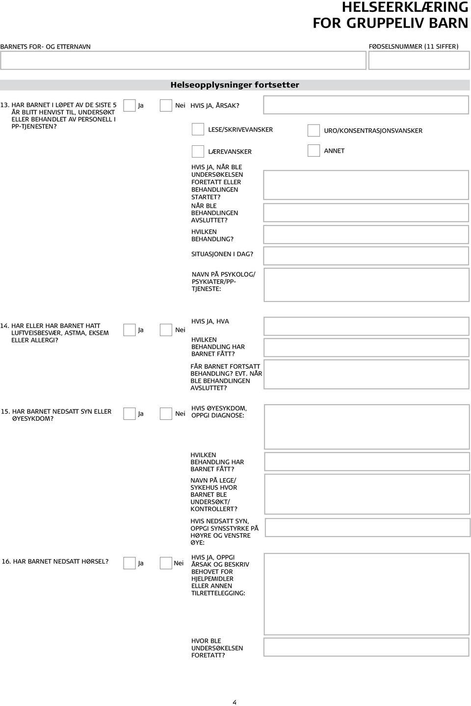 SITUASJONEN I DAG? NAVN PÅ PSYKOLOG/ PSYKIATER/PP- TJENESTE: 14. HAR ELLER HAR BARNET HATT LUFTVEISBESVÆR, ASTMA, EKSEM ELLER ALLERGI? HVIS JA, HVA HVILKEN BEHANDLING HAR BARNET FÅTT?