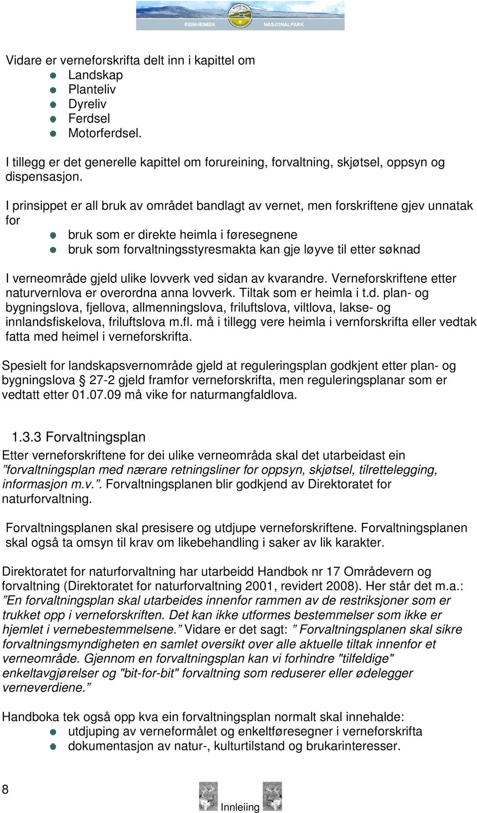 verneområde gjeld ulike lovverk ved sidan av kvarandre. Verneforskriftene etter naturvernlova er overordna anna lovverk. Tiltak som er heimla i t.d. plan- og bygningslova, fjellova, allmenningslova, friluftslova, viltlova, lakse- og innlandsfiskelova, friluftslova m.