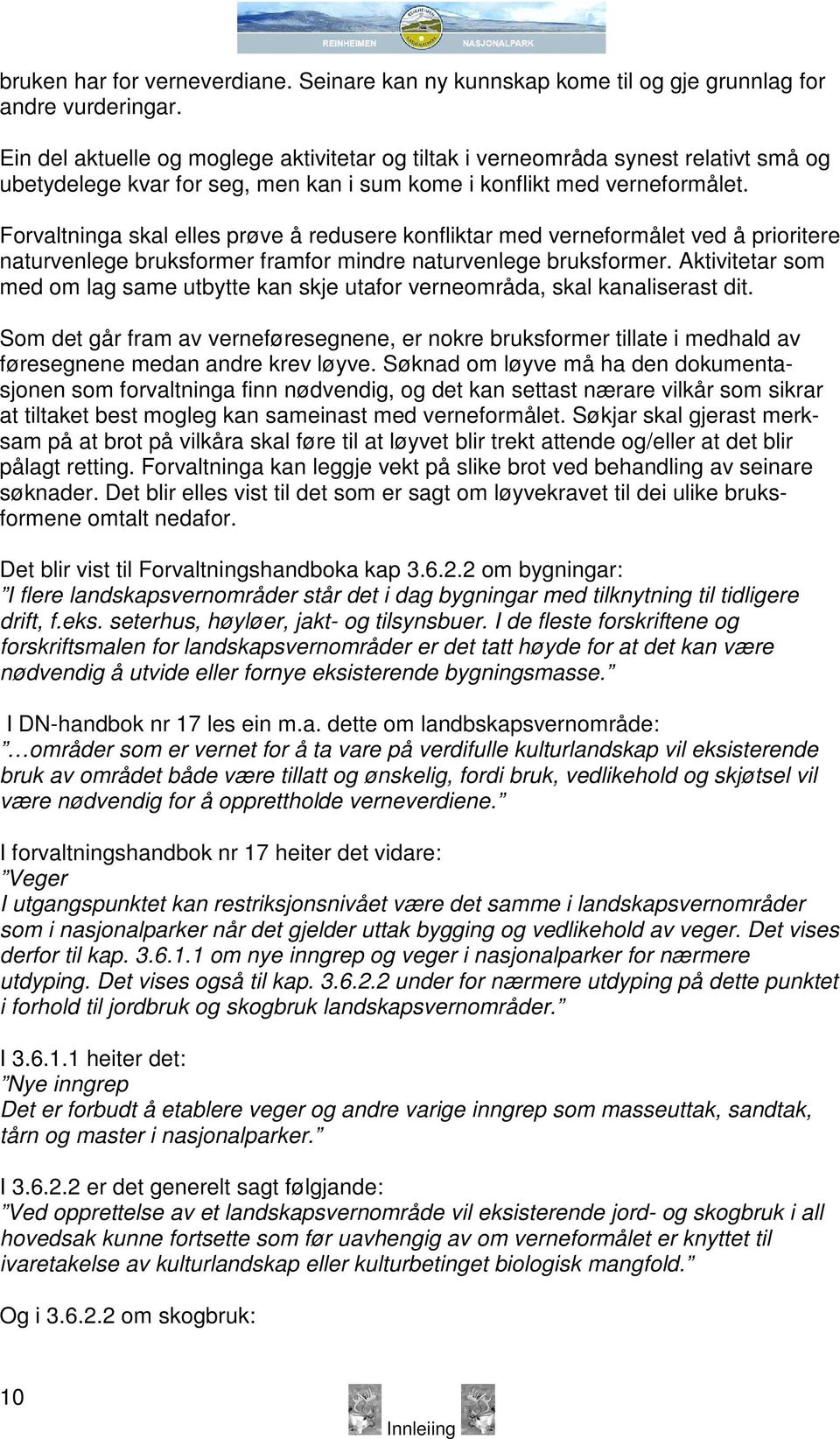 Forvaltninga skal elles prøve å redusere konfliktar med verneformålet ved å prioritere naturvenlege bruksformer framfor mindre naturvenlege bruksformer.