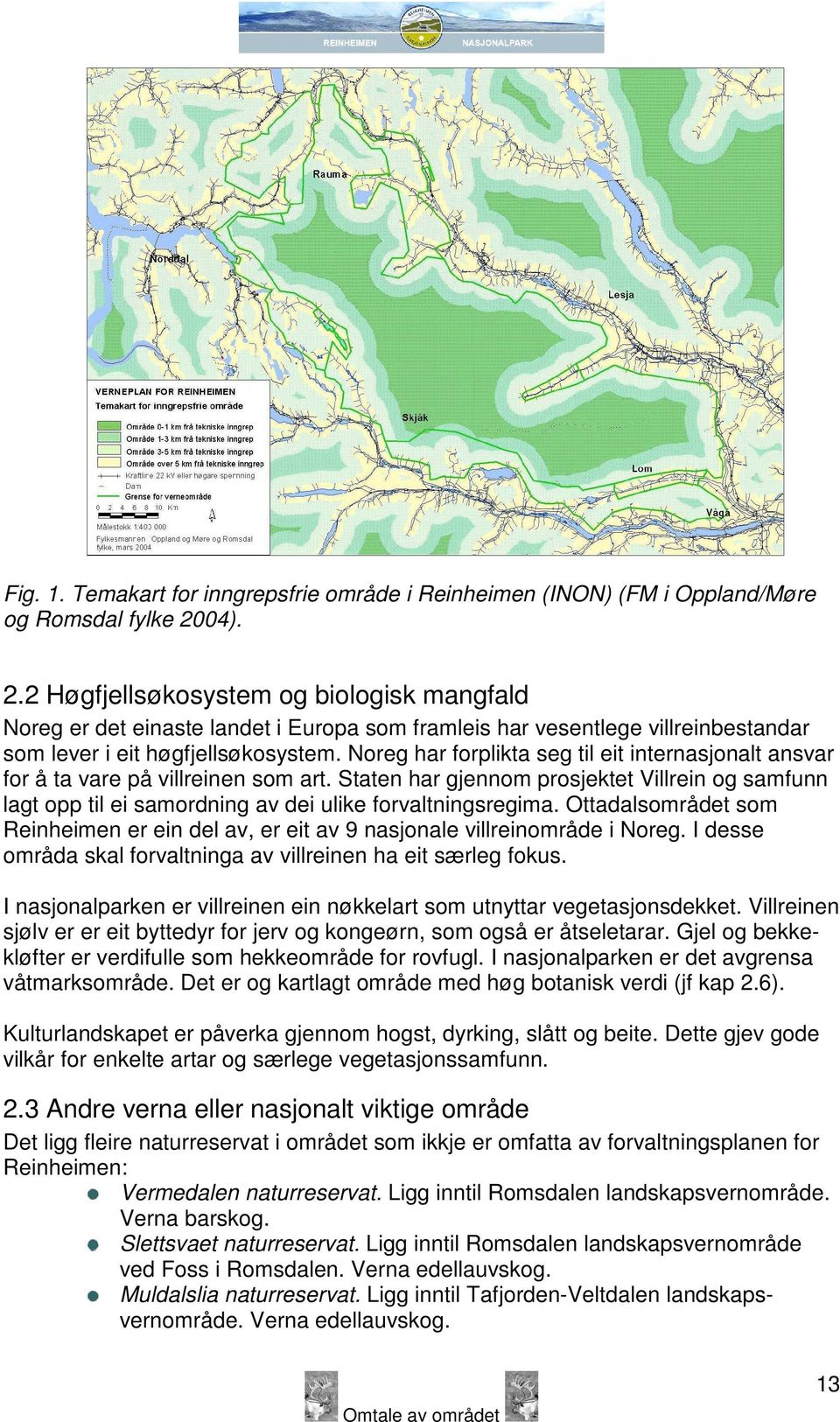 Noreg har forplikta seg til eit internasjonalt ansvar for å ta vare på villreinen som art. Staten har gjennom prosjektet Villrein og samfunn lagt opp til ei samordning av dei ulike forvaltningsregima.