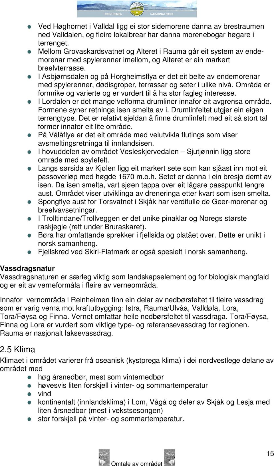 I Asbjørnsdalen og på Horgheimsflya er det eit belte av endemorenar med spylerenner, dødisgroper, terrassar og seter i ulike nivå.