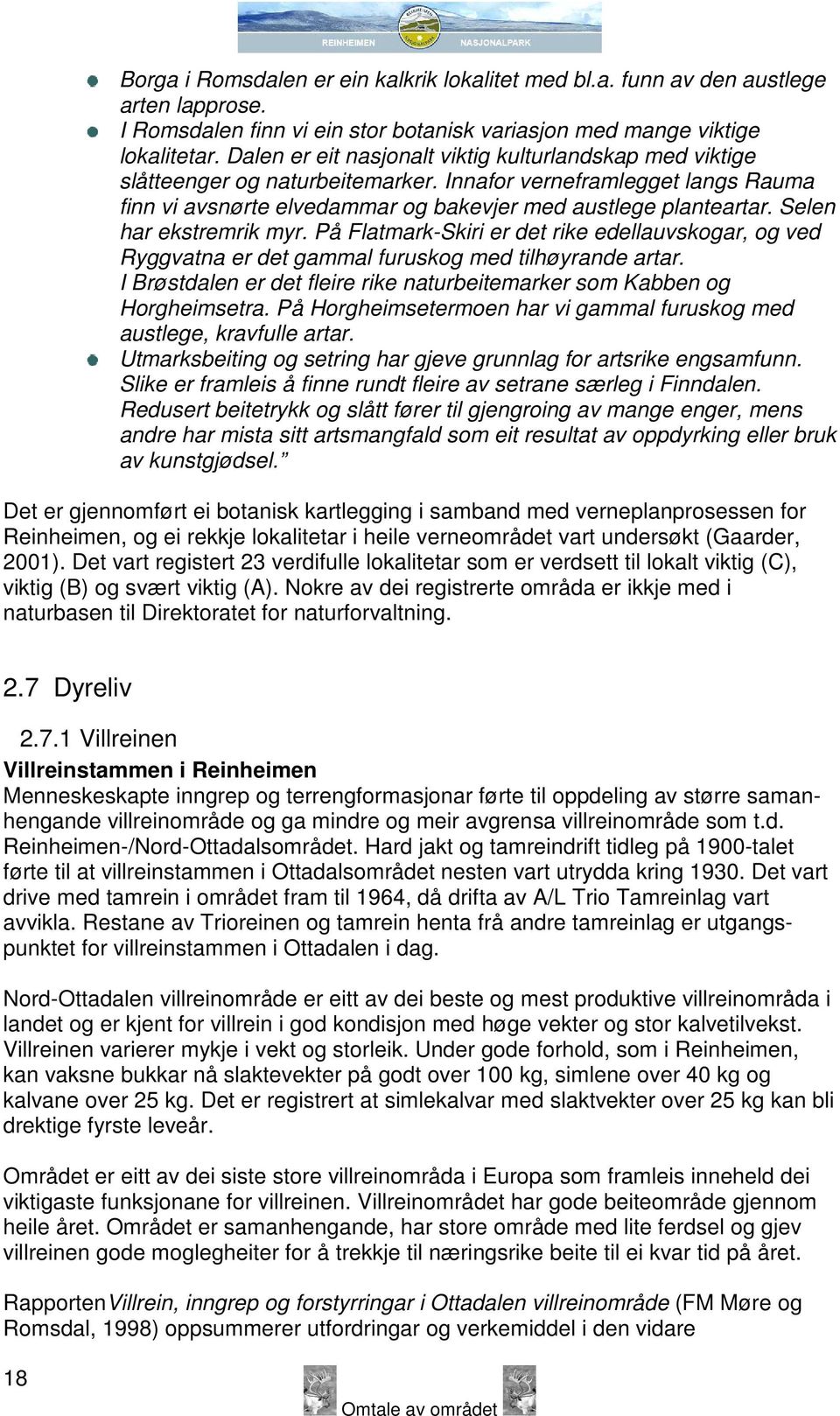 Selen har ekstremrik myr. På Flatmark-Skiri er det rike edellauvskogar, og ved Ryggvatna er det gammal furuskog med tilhøyrande artar.