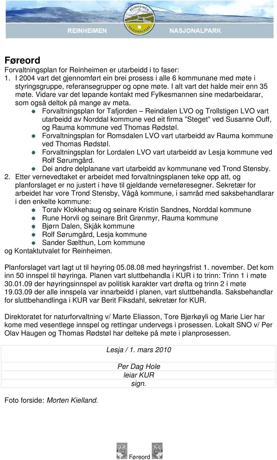 Forvaltningsplan for Tafjorden Reindalen LVO og Trollstigen LVO vart utarbeidd av Norddal kommune ved eit firma Steget ved Susanne Ouff, og Rauma kommune ved Thomas Rødstøl.