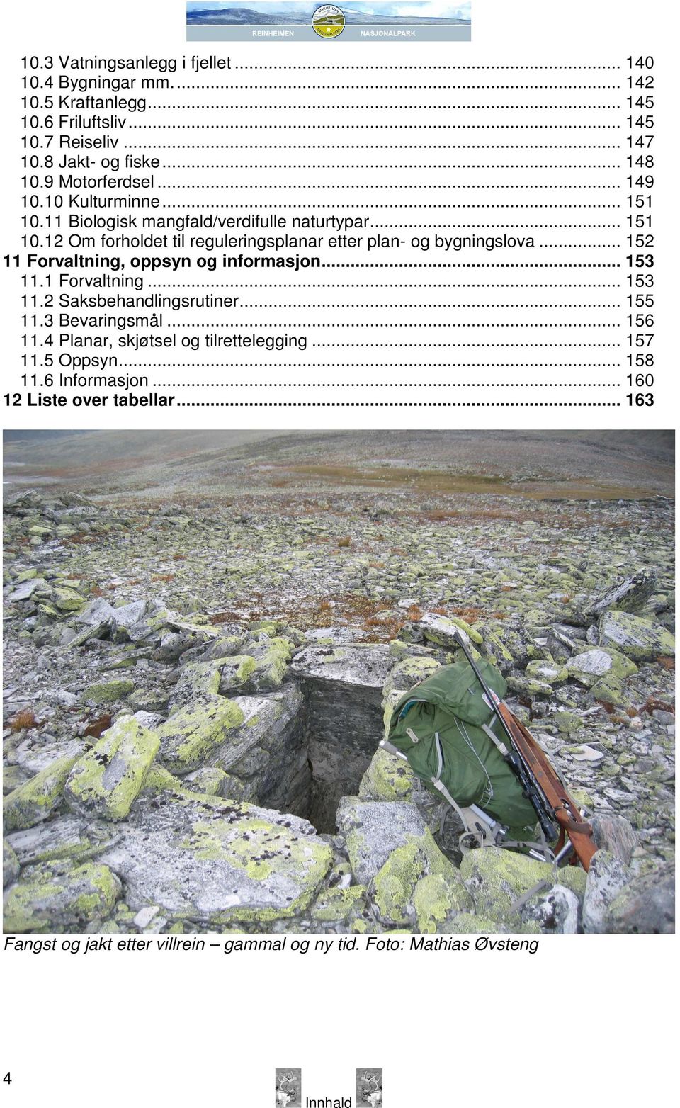 .. 152 11 Forvaltning, oppsyn og informasjon... 153 11.1 Forvaltning... 153 11.2 Saksbehandlingsrutiner... 155 11.3 Bevaringsmål... 156 11.