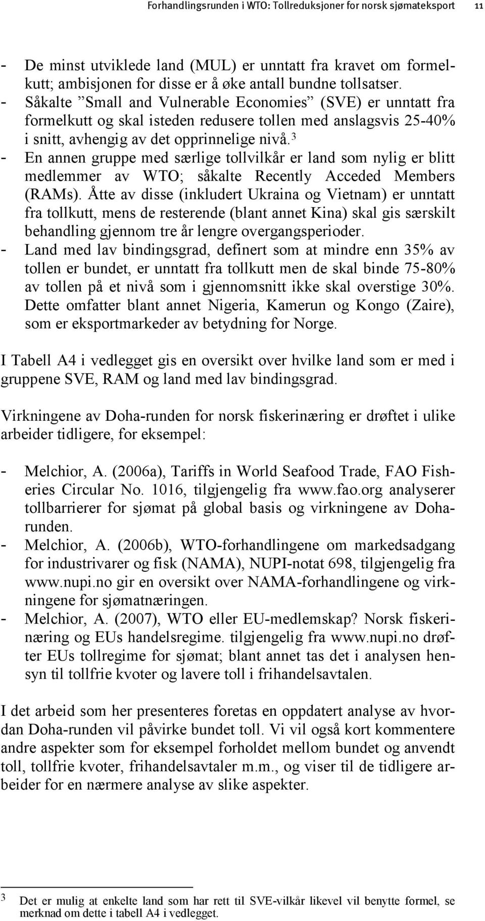 3 - En annen gruppe med særlige tollvilkår er land som nylig er blitt medlemmer av WTO; såkalte Recently Acceded Members (RAMs).