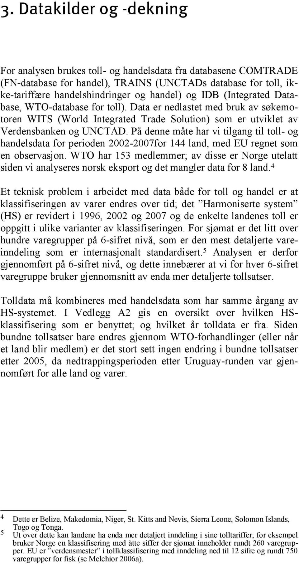 På denne måte har vi tilgang til toll- og handelsdata for perioden 2002-2007for 144 land, med EU regnet som en observasjon.