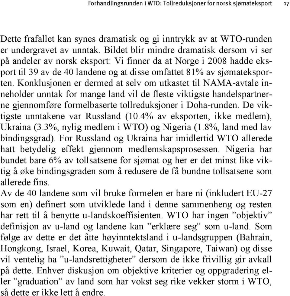 Konklusjonen er dermed at selv om utkastet til NAMA-avtale inneholder unntak for mange land vil de fleste viktigste handelspartnerne gjennomføre formelbaserte tollreduksjoner i Doha-runden.