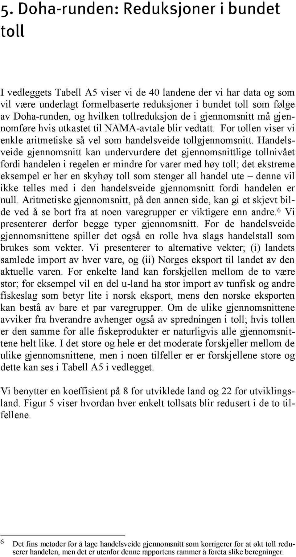 Handelsveide gjennomsnitt kan undervurdere det gjennomsnittlige tollnivået fordi handelen i regelen er mindre for varer med høy toll; det ekstreme eksempel er her en skyhøy toll som stenger all