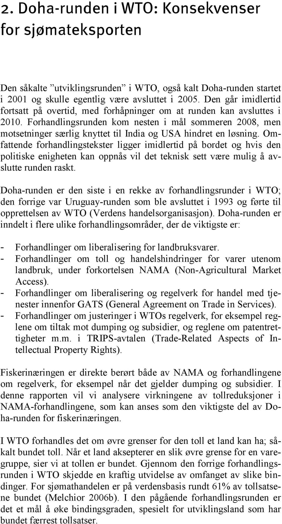 Forhandlingsrunden kom nesten i mål sommeren 2008, men motsetninger særlig knyttet til India og USA hindret en løsning.