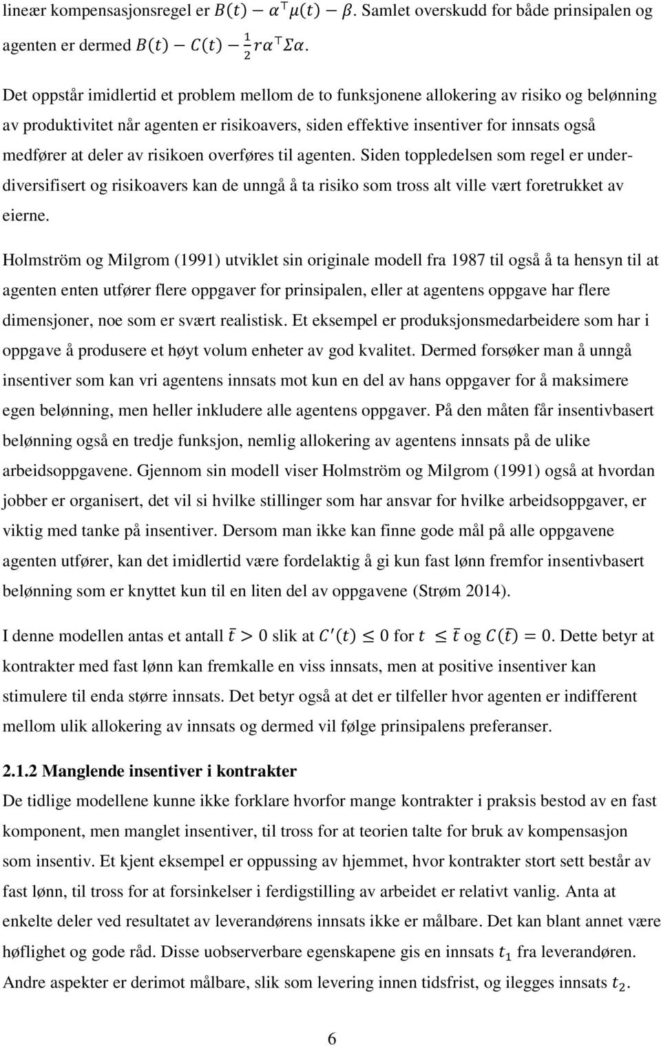 av risikoen overføres til agenten. Siden toppledelsen som regel er underdiversifisert og risikoavers kan de unngå å ta risiko som tross alt ville vært foretrukket av eierne.