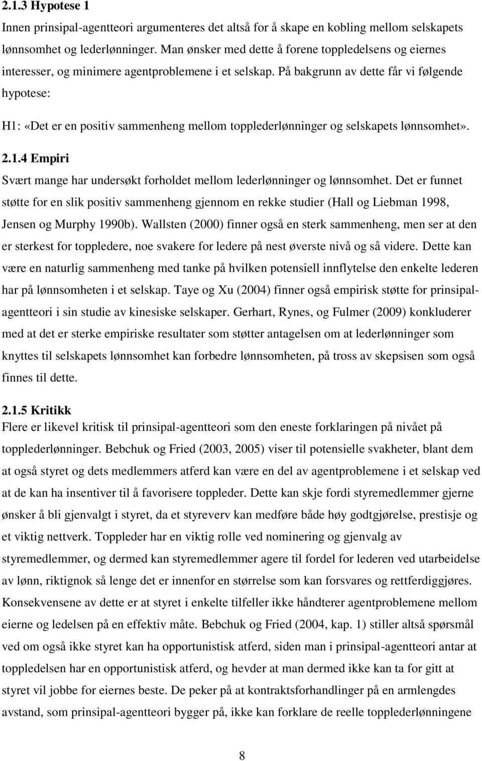 På bakgrunn av dette får vi følgende hypotese: H1: «Det er en positiv sammenheng mellom topplederlønninger og selskapets lønnsomhet». 2.1.4 Empiri Svært mange har undersøkt forholdet mellom lederlønninger og lønnsomhet.