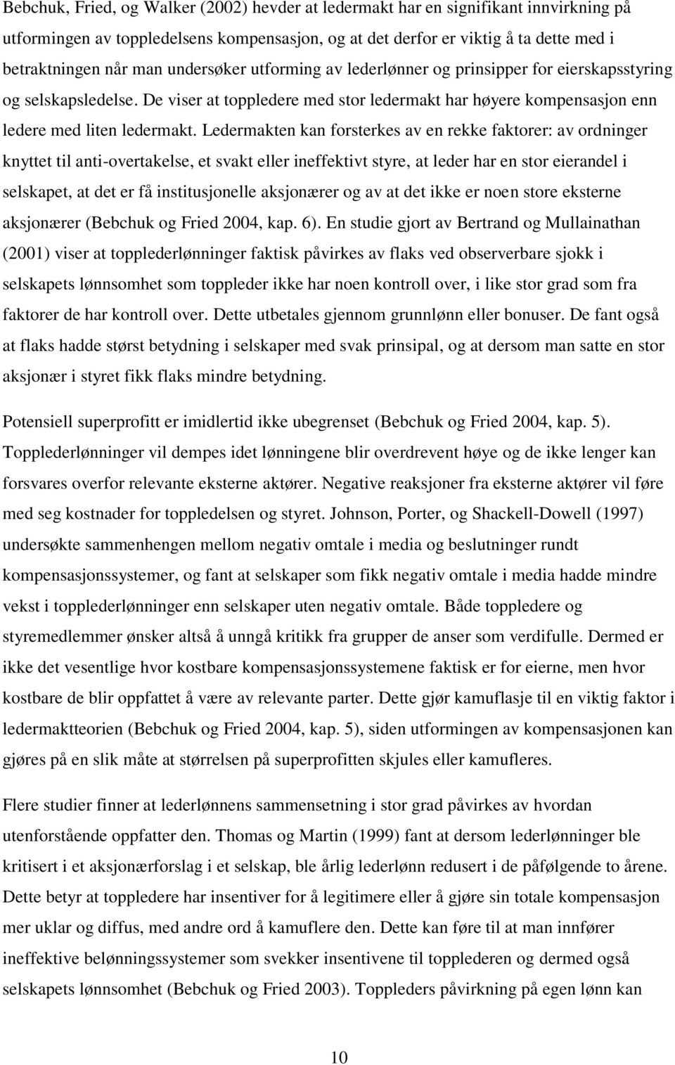 Ledermakten kan forsterkes av en rekke faktorer: av ordninger knyttet til anti-overtakelse, et svakt eller ineffektivt styre, at leder har en stor eierandel i selskapet, at det er få institusjonelle