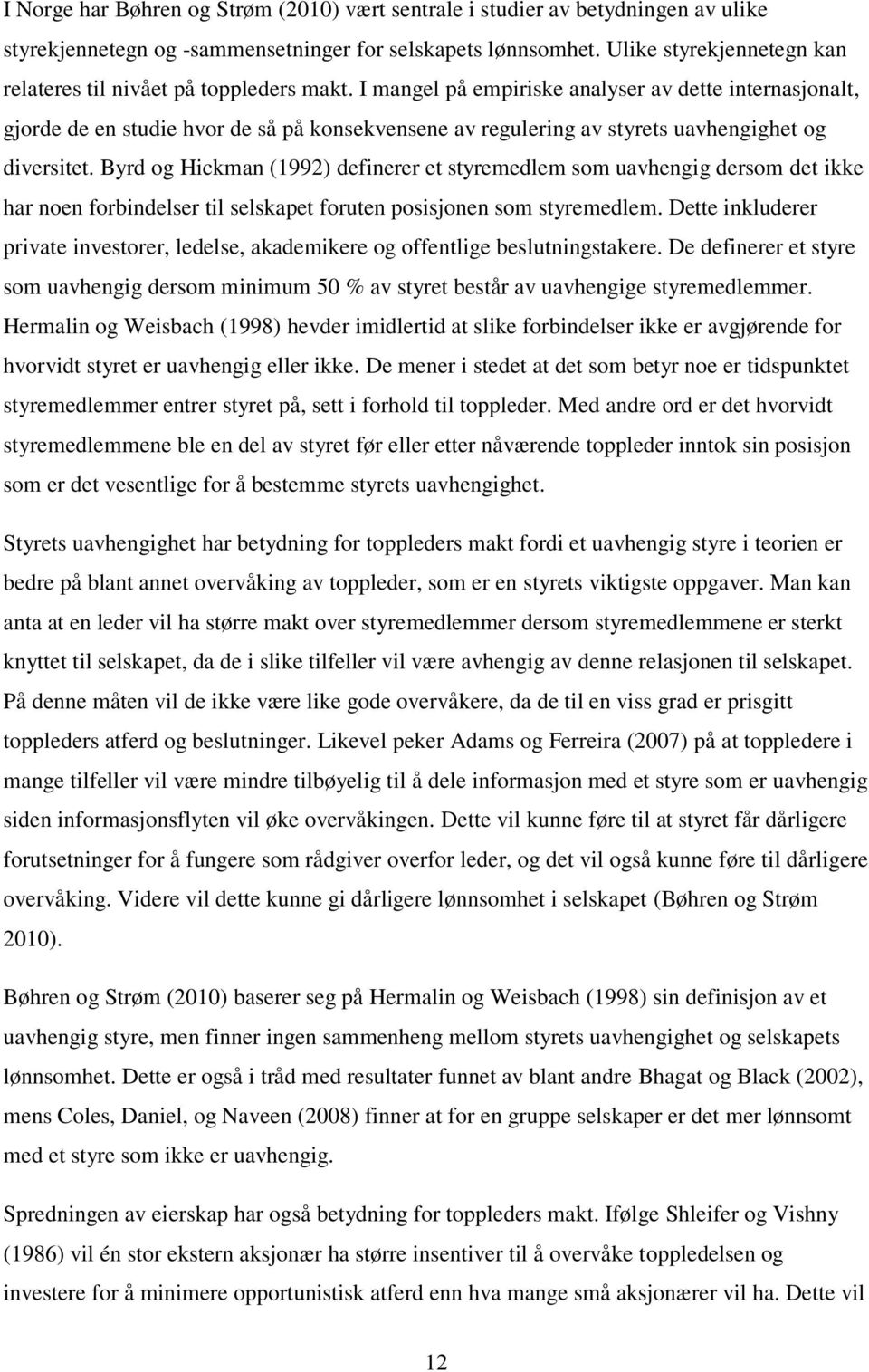 I mangel på empiriske analyser av dette internasjonalt, gjorde de en studie hvor de så på konsekvensene av regulering av styrets uavhengighet og diversitet.