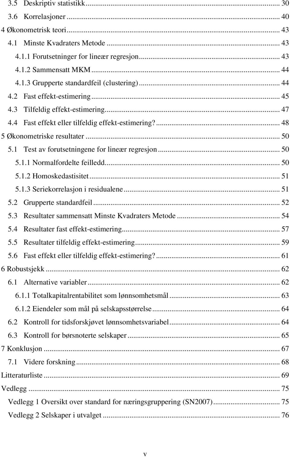 1 Test av forutsetningene for lineær regresjon... 50 5.1.1 Normalfordelte feilledd... 50 5.1.2 Homoskedastisitet... 51 5.1.3 Seriekorrelasjon i residualene... 51 5.2 Grupperte standardfeil... 52 5.