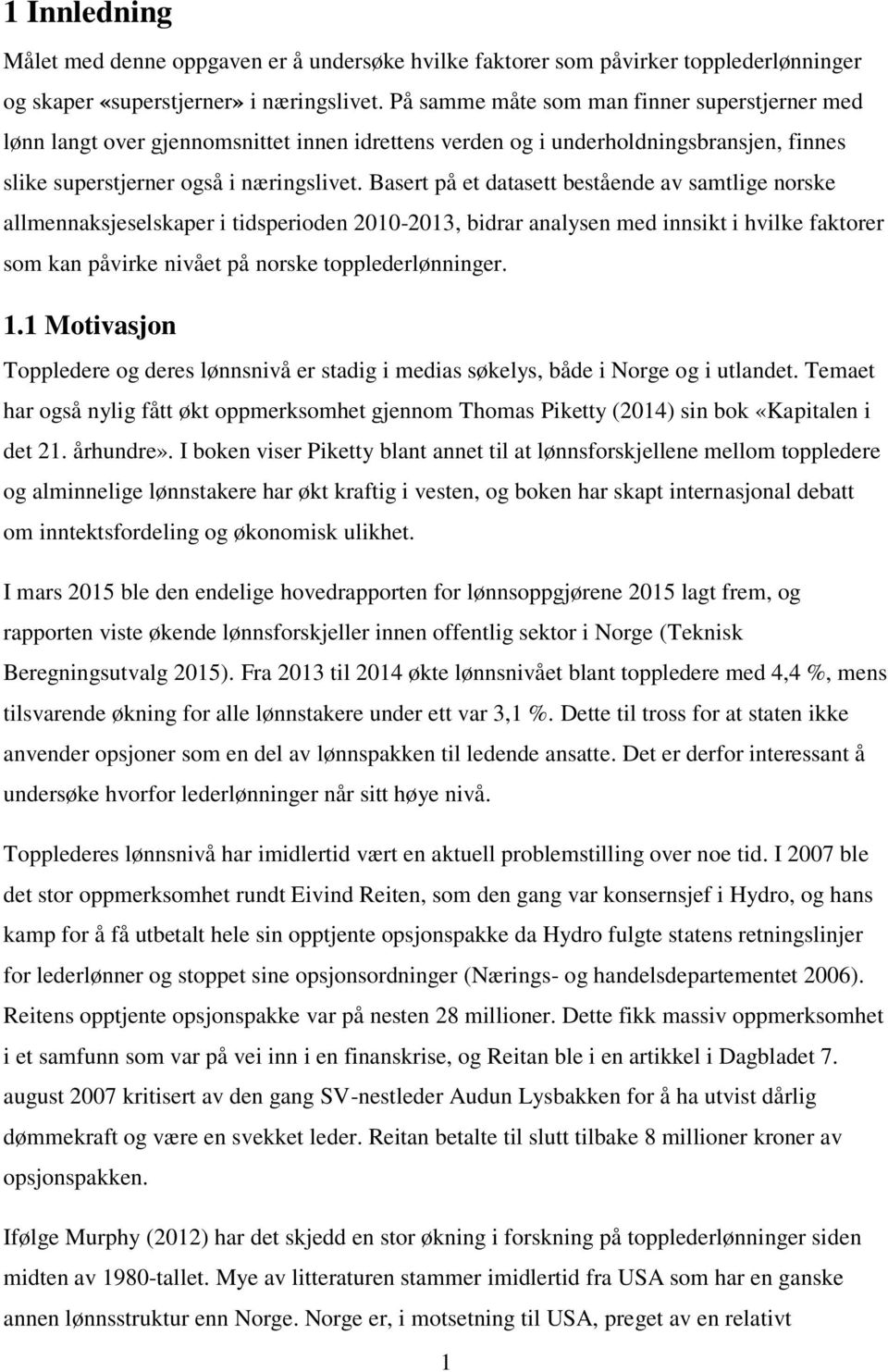 Basert på et datasett bestående av samtlige norske allmennaksjeselskaper i tidsperioden 2010-2013, bidrar analysen med innsikt i hvilke faktorer som kan påvirke nivået på norske topplederlønninger. 1.