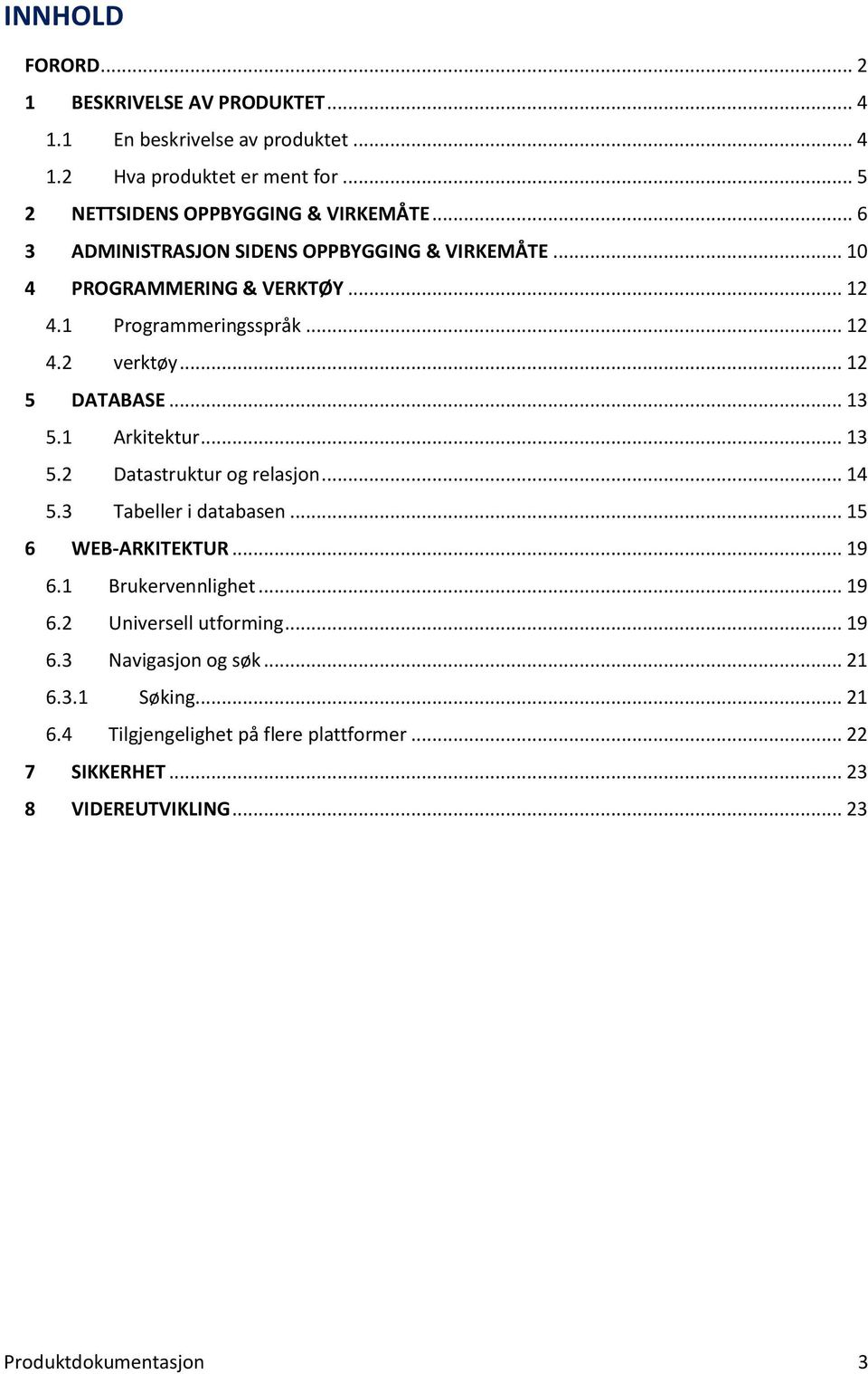 1 Arkitektur... 13 5.2 Datastruktur og relasjon... 14 5.3 Tabeller i databasen... 15 6 WEB-ARKITEKTUR... 19 6.1 Brukervennlighet... 19 6.2 Universell utforming.