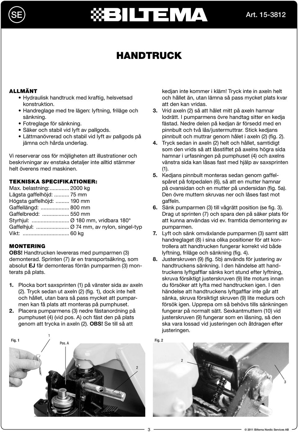 Vi reserverar oss för möjligheten att illustrationer och beskrivningar av enstaka detaljer inte alltid stämmer helt överens med maskinen. Tekniska specifikationer: Max. belastning:.