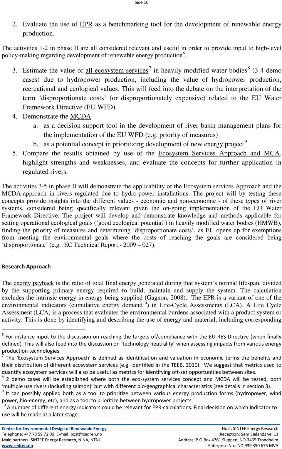 Estimate the value of all ecosystem services 7 in heavily modified water bodies 8 (3-4 demo cases) due to hydropower production, including the value of hydropower production, recreational and