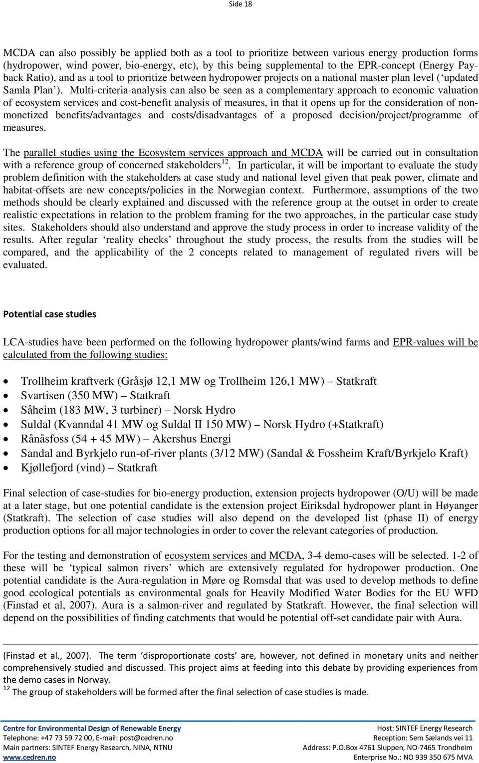 Multi-criteria-analysis can also be seen as a complementary approach to economic valuation of ecosystem services and cost-benefit analysis of measures, in that it opens up for the consideration of