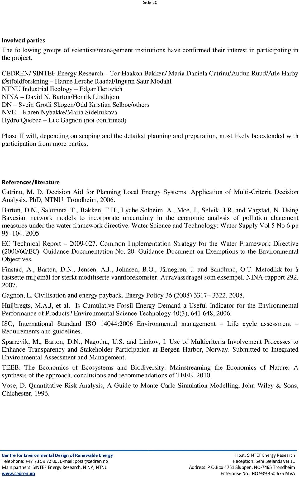 N. Barton/Henrik Lindhjem DN Svein Grotli Skogen/Odd Kristian Selboe/others NVE Karen Nybakke/Maria Sidelnikova Hydro Quebec Luc Gagnon (not confirmed) Phase II will, depending on scoping and the