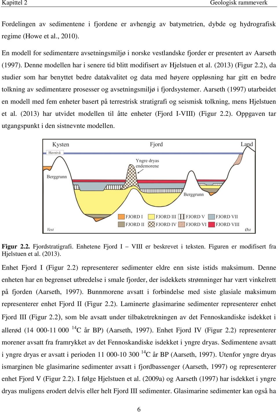 2), da studier som har benyttet bedre datakvalitet og data med høyere oppløsning har gitt en bedre tolkning av sedimentære prosesser og avsetningsmiljø i fjordsystemer.