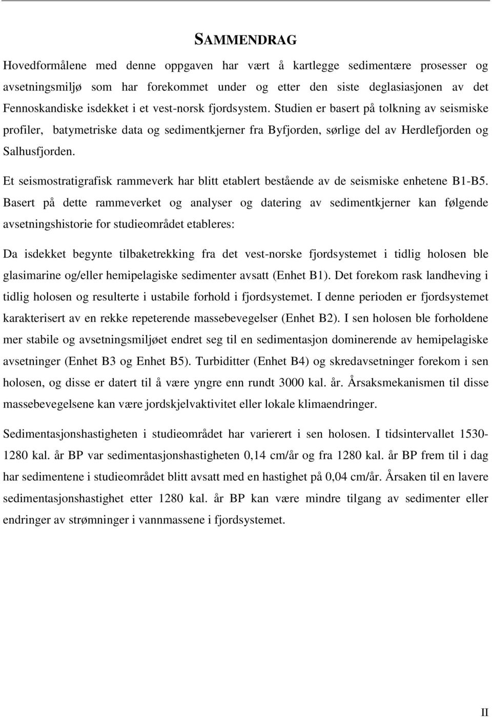 Et seismostratigrafisk rammeverk har blitt etablert bestående av de seismiske enhetene B1-B5.